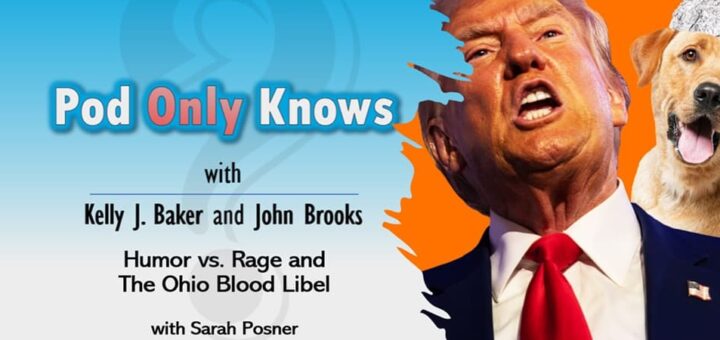 Pod Only Knows #035 – Sarah Posner - Humor vs. Rage and The Ohio Blood Libel