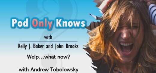 Pod Only Knows #038 – Welp...what now? - with Andrew Tobolowsky