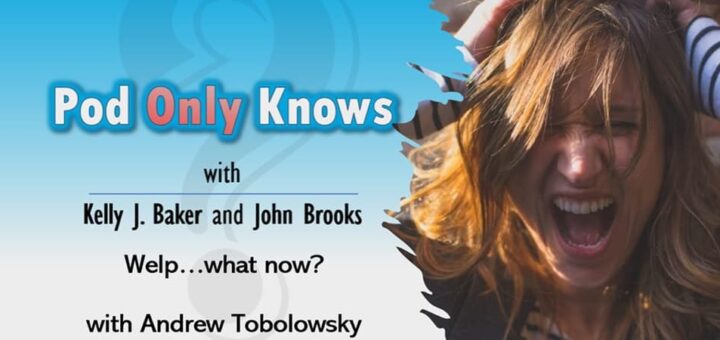 Pod Only Knows #038 – Welp...what now? - with Andrew Tobolowsky