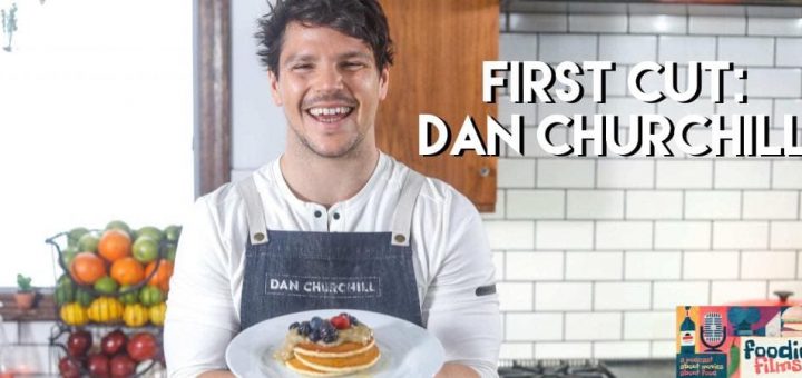 Foodie Films #060 – First Cut: Dan Churchill