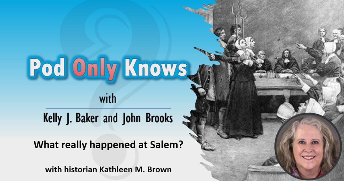 Pod Only Knows #037 – What really happened at Salem - with Kathleen M. Brown