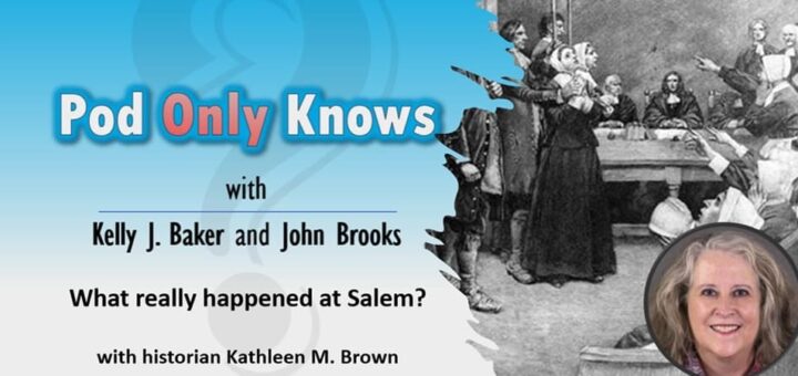 Pod Only Knows #037 – What really happened at Salem - with Kathleen M. Brown