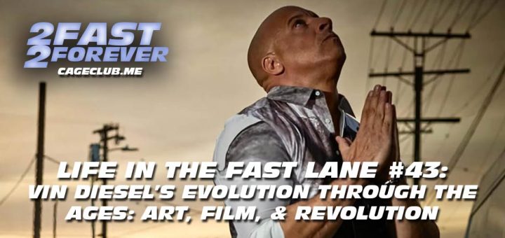 2 Fast 2 Forever #398 – Vin Diesel's Evolution Through the Ages: Art, Film, & Revolution | Life in the Fast Lane #43