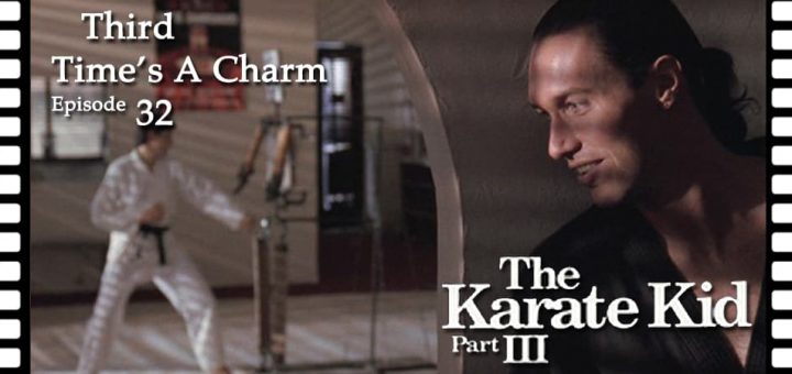 Third Time's A Charm #032 – The Karate Kid Part III (1989)