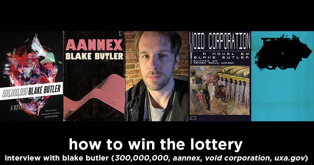 how to win the lottery s12e5 – blake butler interview (author of 300,000,000, aannex, void corporation, uxa.gov)