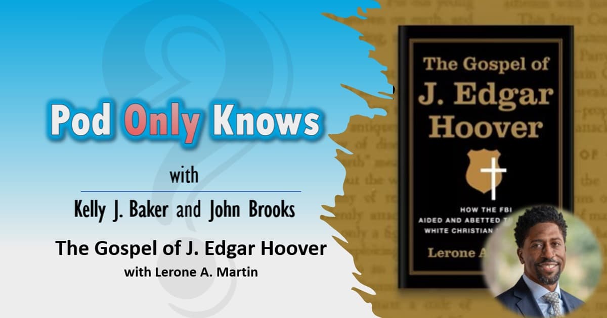 Pod Only Knows #043 – The Gospel of J. Edgar Hoover with Lerone A. Martin