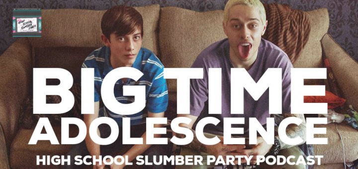 High School Slumber Party #114 – Big Time Adolescence (2019)