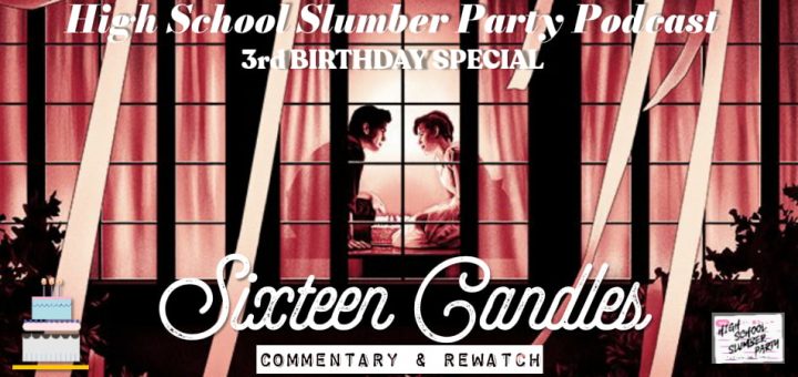 High School Slumber Party #207 – Sixteen Candles (1984): Third Birthday Special