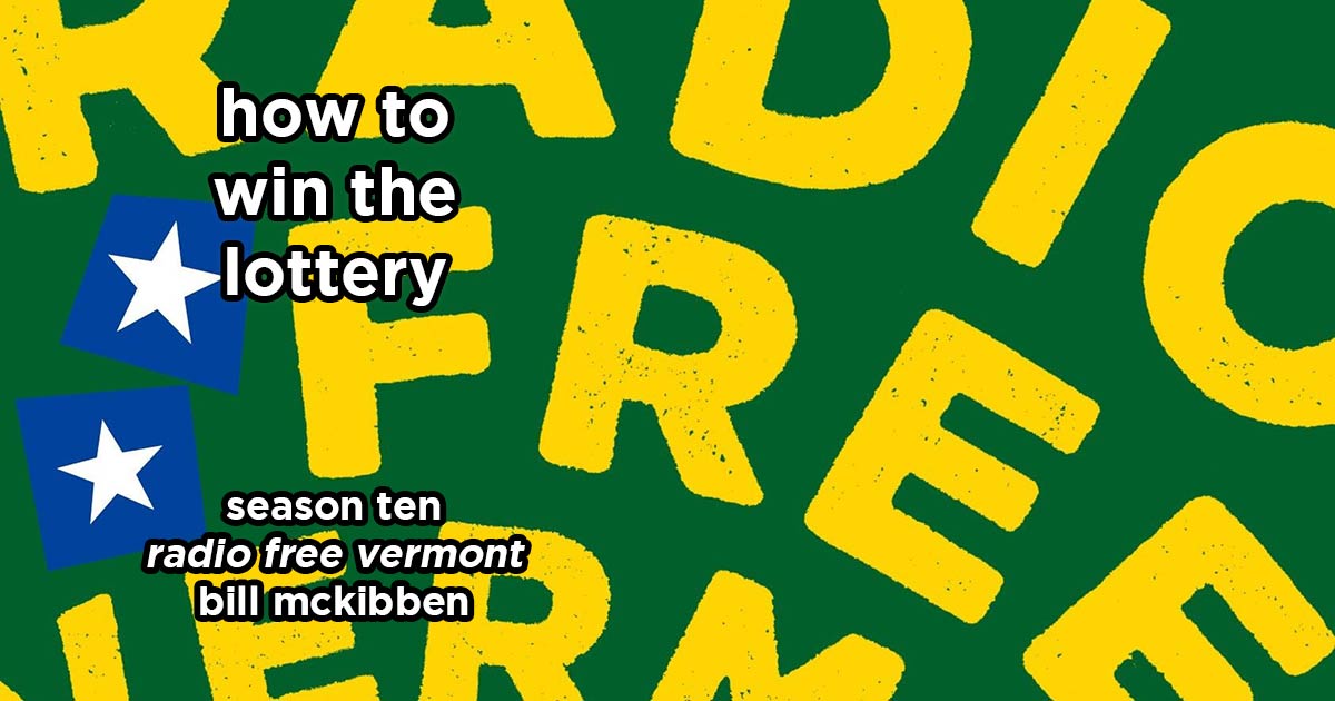 how to win the lottery s10e2 – radio free vermont by bill mckibben