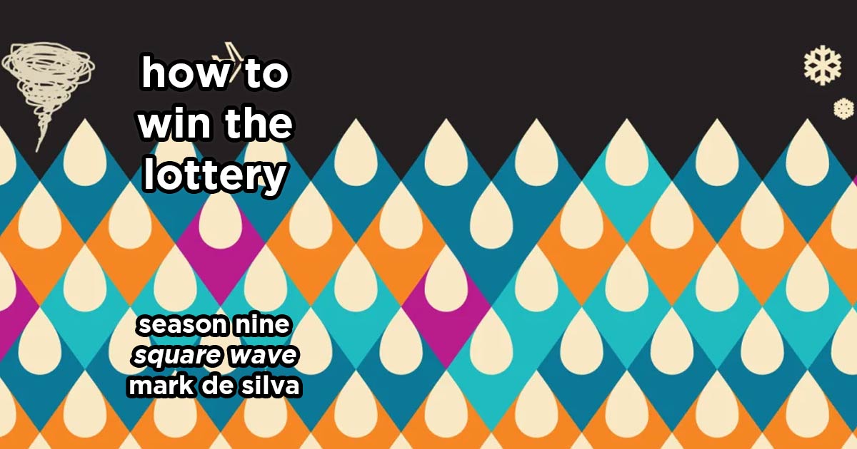 how to win the lottery s9e7 – square wave by mark da silva